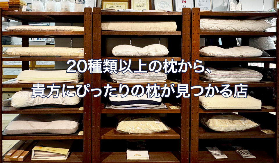 20種類以上の枕から、 貴方に合う枕が見つかる店